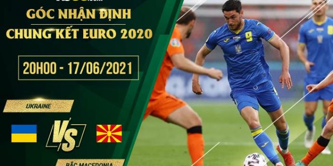 Ukraine vs Bắc Macedonia 20h00