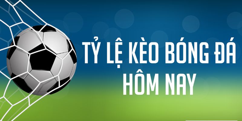 Kèo bóng đá hôm nay là gì?