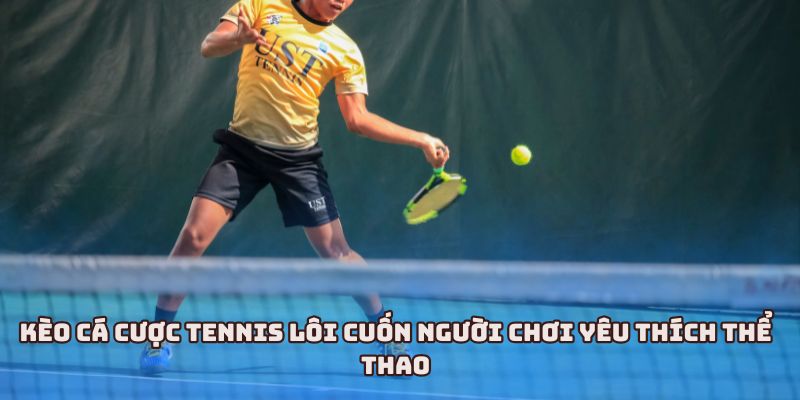 Tổng quan về hình thức xuống tiền cho kèo tennis