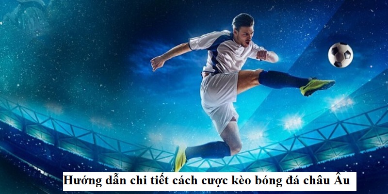 Hướng dẫn đọc kèo và ví dụ về cược châu Âu