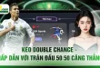 Kèo Double Chance - Hấp Dẫn Với Trận Đấu 50 50 Căng Thẳng
