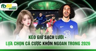 Kèo Giữ Sạch Lưới - Lựa Chọn Cá Cược Khôn Ngoan Trong 2026