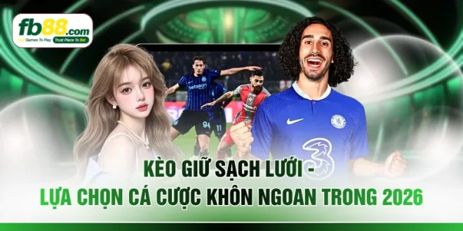 Kèo Giữ Sạch Lưới - Lựa Chọn Cá Cược Khôn Ngoan Trong 2026