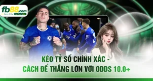 Kèo Tỷ Số Chính Xác - Cách Để Thắng Lớn Với Odds 10.0+