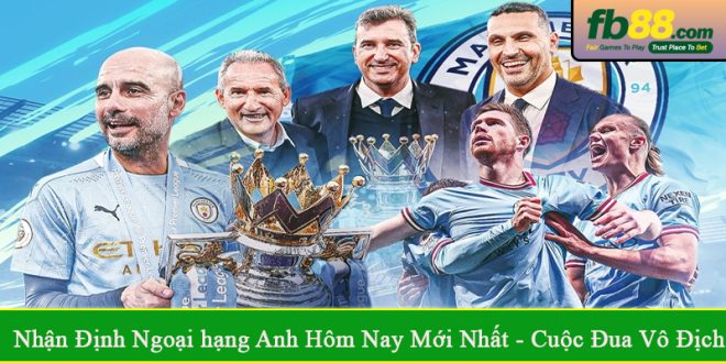 nhận định Ngoại hạng Anh hôm nay mới nhất