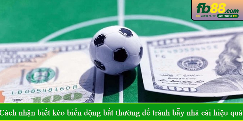 Cách nhận biết kèo biến động bất thường để tránh bẫy nhà cái hiệu quả