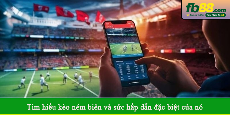Tìm hiểu kèo ném biên và sức hấp dẫn đặc biệt của nó