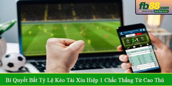 bí quyết bắt tỷ lệ kèo tài xỉu hiệp 1