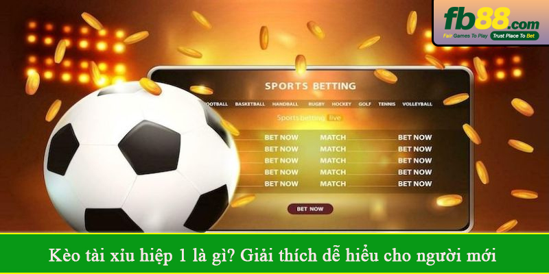 Kèo tài xỉu hiệp 1 là gì? Giải thích dễ hiểu cho người mới