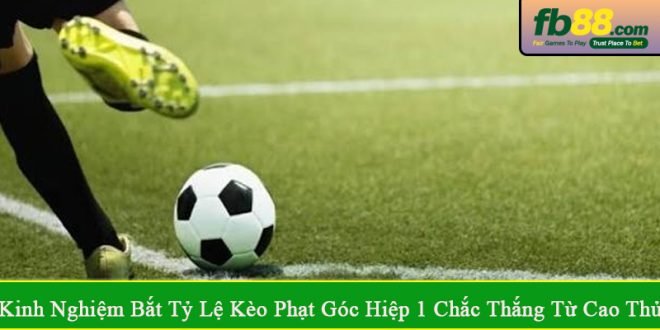 kinh nghiệm bắt tỷ lệ kèo phạt góc hiệp 1
