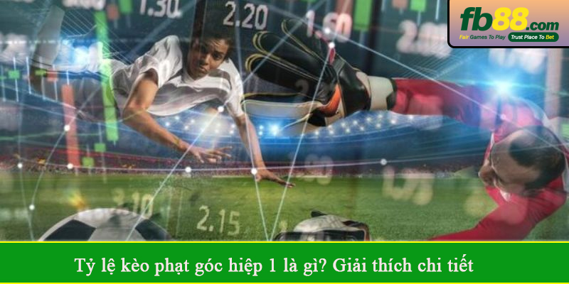 Tỷ lệ kèo phạt góc hiệp 1 là gì? Giải thích chi tiết
