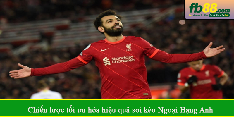 Chiến lược tối ưu hóa hiệu quả soi kèo Ngoại Hạng Anh