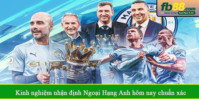 Kinh nghiệm nhận định Ngoại Hạng Anh hôm nay chuẩn xác