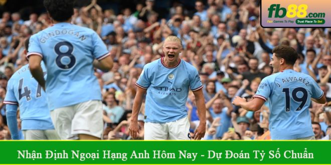 nhận định Ngoại Hạng Anh hôm nay