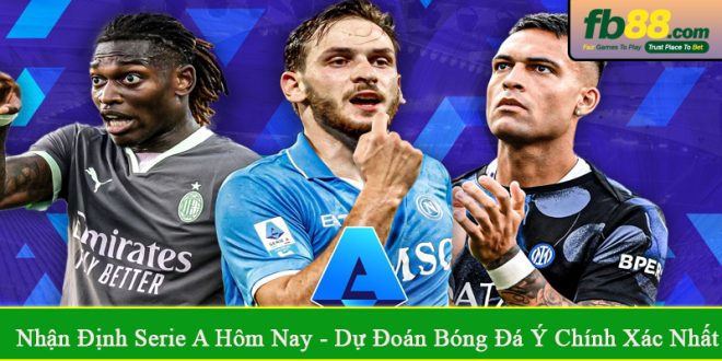 nhận định Serie A hôm nay