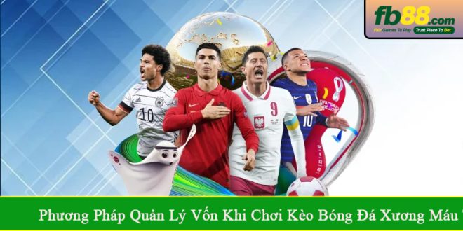 phương pháp quản lý vốn khi chơi kèo bóng đá