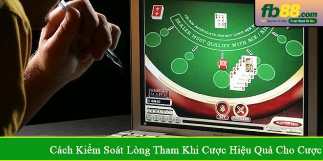 cách kiểm soát lòng tham khi cược