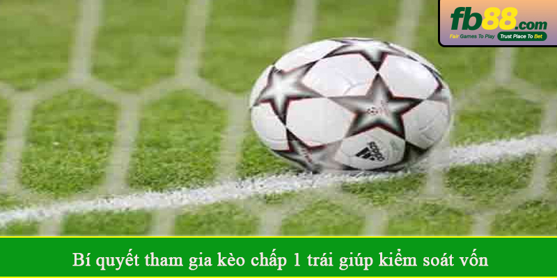 Bí quyết tham gia kèo chấp 1 trái giúp kiểm soát vốn