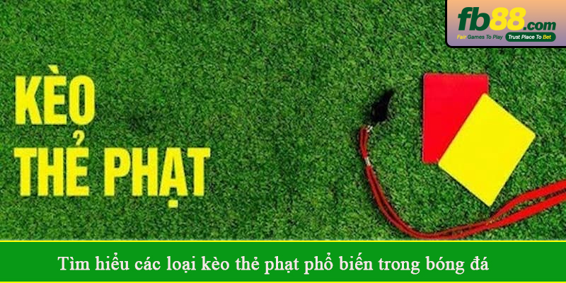 Tìm hiểu các loại kèo thẻ phạt phổ biến trong bóng đá
