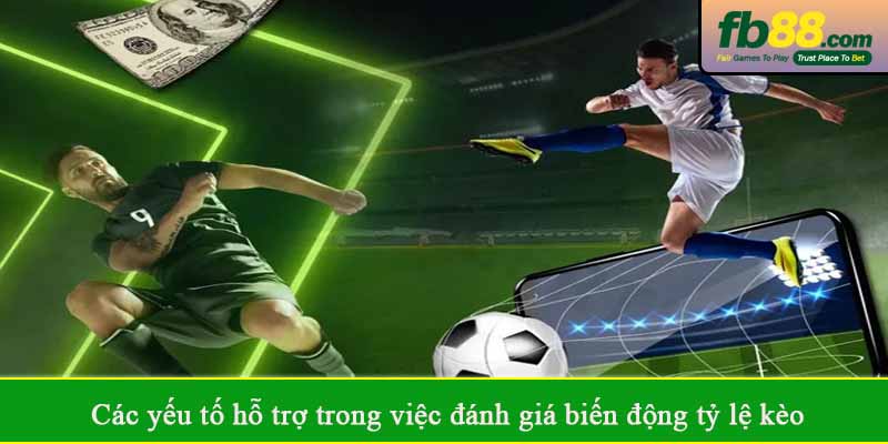 Các yếu tố hỗ trợ trong việc đánh giá biến động tỷ lệ kèo