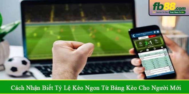 cách nhận biết tỷ lệ kèo ngon từ bảng kèo